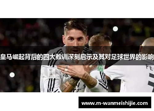 皇马崛起背后的四大教训深刻启示及其对足球世界的影响