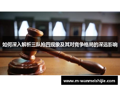 如何深入解析三队抢四现象及其对竞争格局的深远影响
