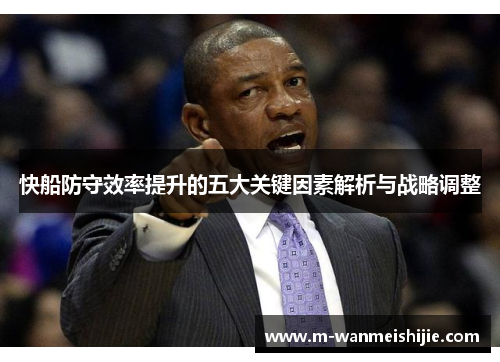 快船防守效率提升的五大关键因素解析与战略调整