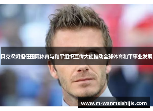 贝克汉姆担任国际体育与和平组织宣传大使推动全球体育和平事业发展