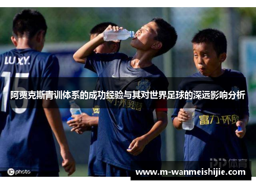 阿贾克斯青训体系的成功经验与其对世界足球的深远影响分析