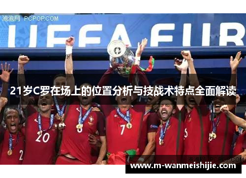 21岁C罗在场上的位置分析与技战术特点全面解读