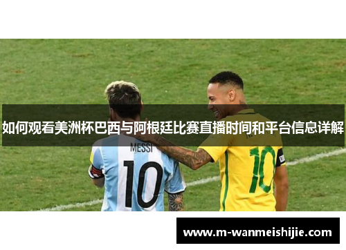 如何观看美洲杯巴西与阿根廷比赛直播时间和平台信息详解